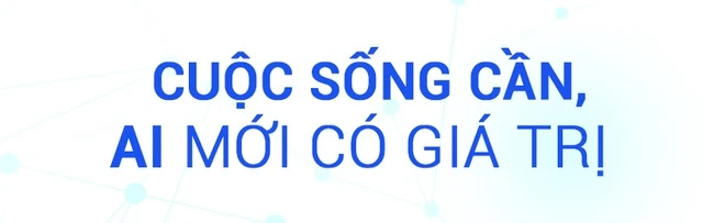 Cuộc sống cần AI mới có giá trị
